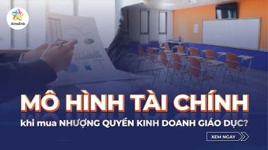 CÁCH XÂY DỰNG MÔ HÌNH TÀI CHÍNH HIỆU QUẢ KHI MUA NHƯỢNG QUYỀN KINH DOANH GIÁO DỤC